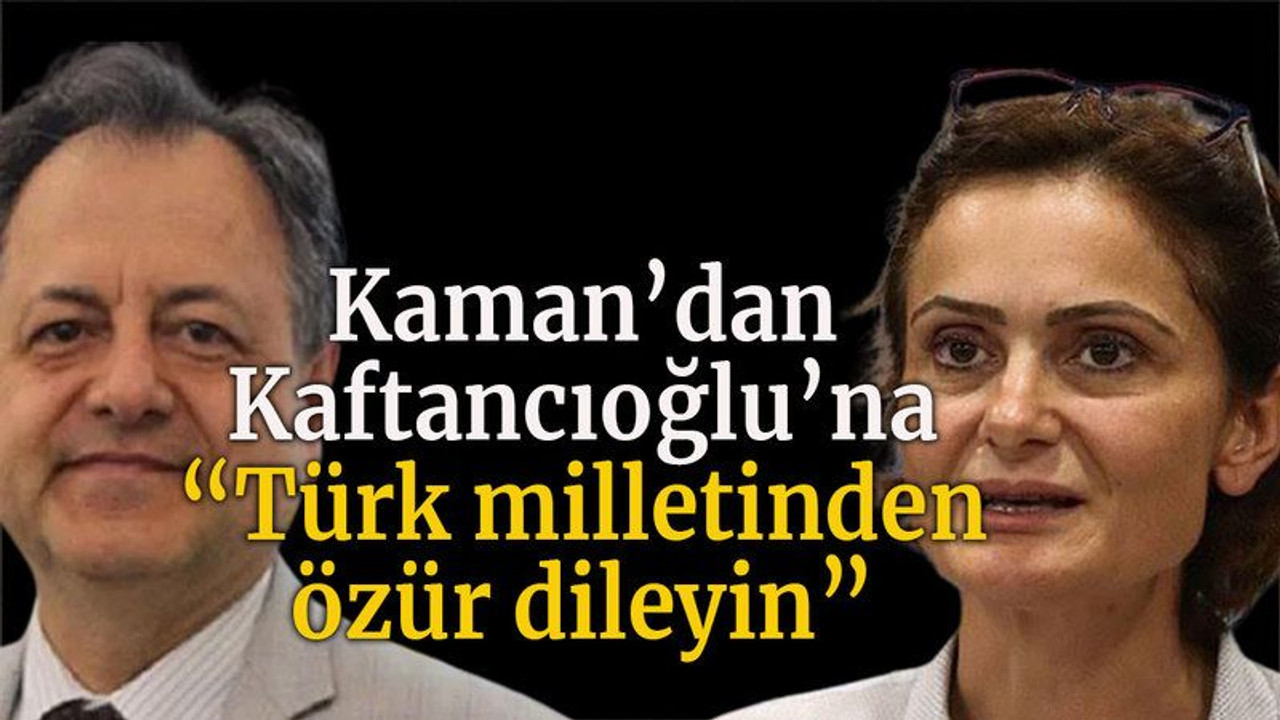 Kaman’dan Kaftancıoğlu’na “Türk milletinden özür dileyin”